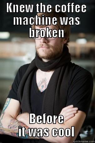 The coffee machine is broke - KNEW THE COFFEE MACHINE WAS BROKEN BEFORE IT WAS COOL Hipster Barista