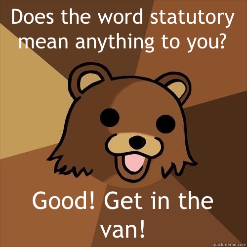 Does the word statutory mean anything to you?  Good! Get in the van! - Does the word statutory mean anything to you?  Good! Get in the van!  Pedobear