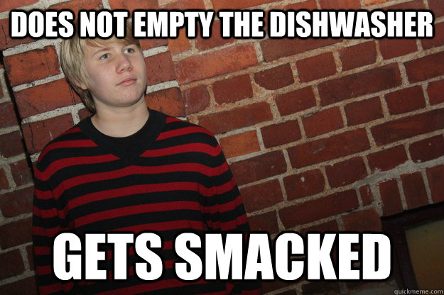 does not empty the dishwasher Gets smacked  