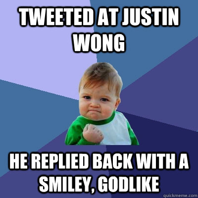 Tweeted at justin wong He replied back with a smiley, godlike - Tweeted at justin wong He replied back with a smiley, godlike  Success Kid