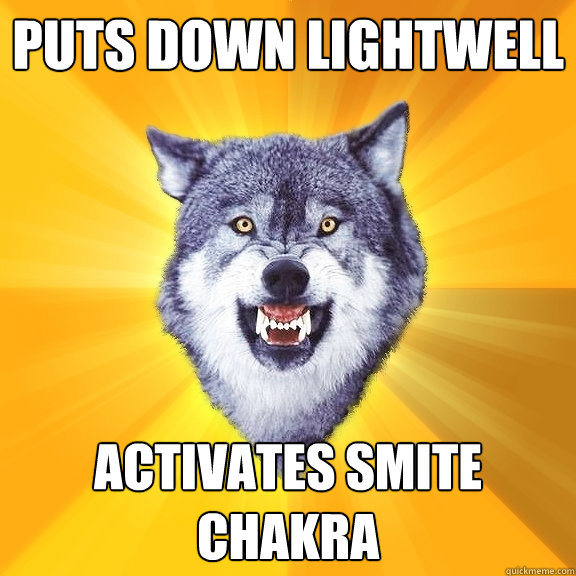 Puts down lightwell Activates smite chakra  Courage Wolf