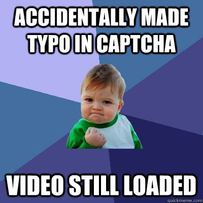 accidentally made typo in captcha video still loaded - accidentally made typo in captcha video still loaded  Success Kid