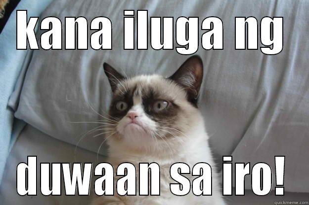 KANA ILUGA NG DUWAAN SA IRO! Grumpy Cat