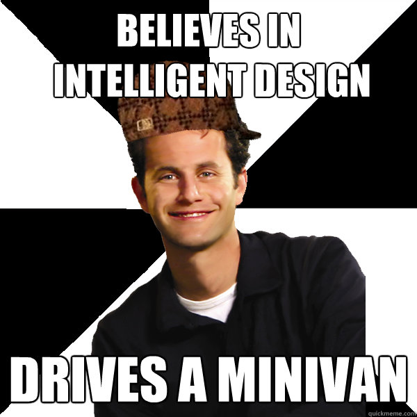 believes in
 intelligent design drives a minivan  Scumbag Christian