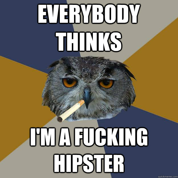 everybody thinks i'm a fucking hipster - everybody thinks i'm a fucking hipster  Art Student Owl