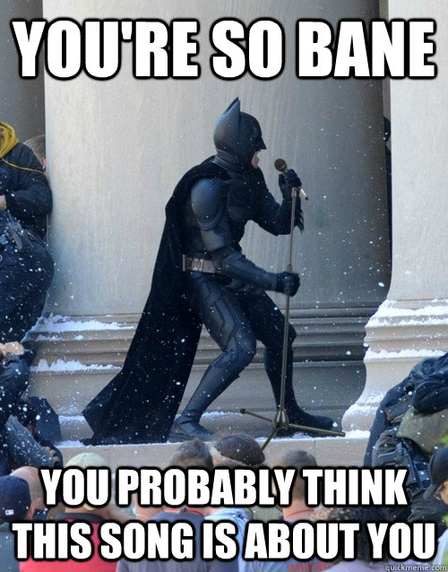 you're so bane you probably think this song is about you  Karaoke Batman