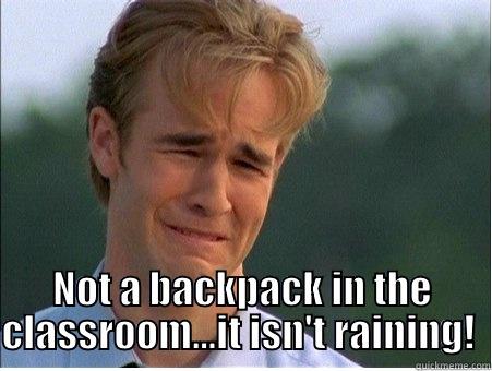   NOT A BACKPACK IN THE CLASSROOM...IT ISN'T RAINING!  1990s Problems