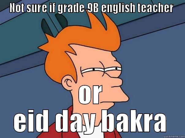 Credits: 9B eng - NOT SURE IF GRADE 9B ENGLISH TEACHER OR EID DAY BAKRA Futurama Fry