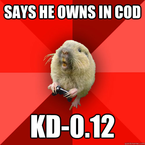 says he owns in cod kd-0.12  Gaming Gopher