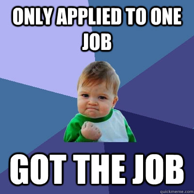 only applied to one job got the job - only applied to one job got the job  Success Kid