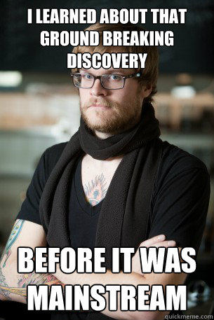 I learned about that ground breaking discovery Before it was mainstream  Hipster Barista