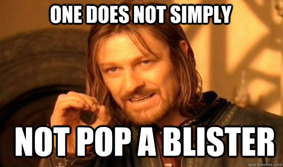 One does not simply NOT pop a blister  Boromir