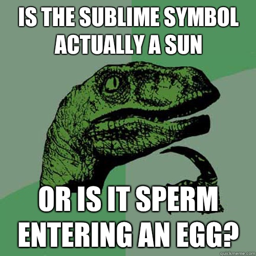 Is the Sublime symbol actually a sun Or is it sperm entering an egg? - Is the Sublime symbol actually a sun Or is it sperm entering an egg?  Philosoraptor