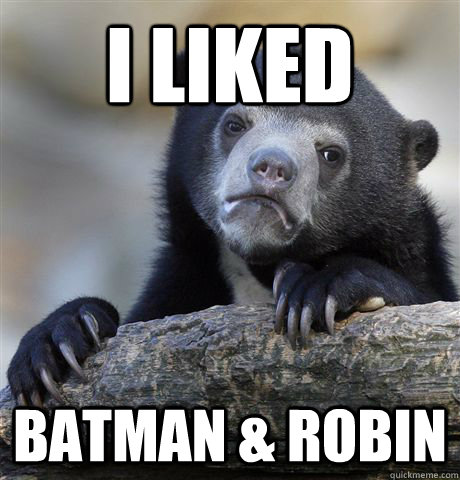 I Liked Batman & Robin - I Liked Batman & Robin  Confession Bear