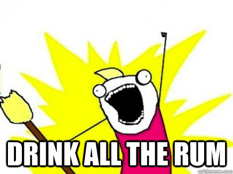  drink ALL THE rum -  drink ALL THE rum  Misc