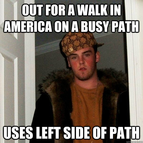 out for a walk in america on a busy path uses left side of path  Scumbag Steve