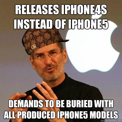 Releases iPhone4S instead of iPhone5 demands to be buried with all produced iphone5 models  Scumbag Steve Jobs