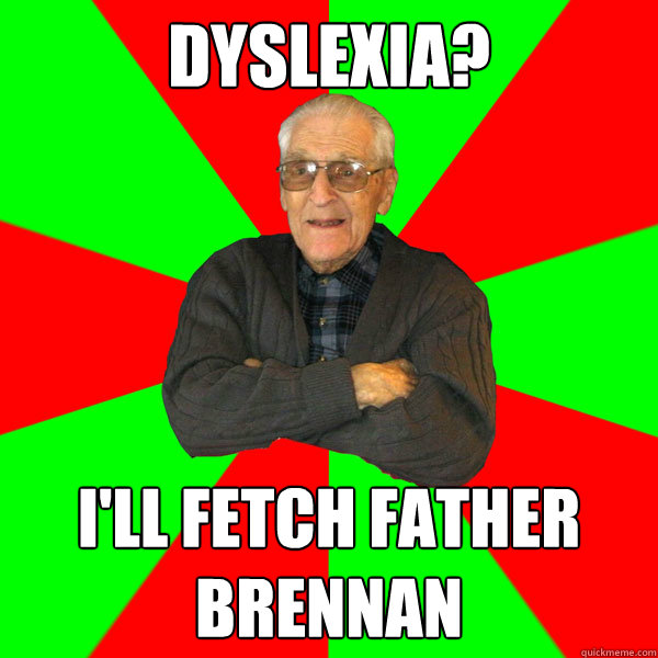 Dyslexia? I'll fetch Father Brennan  Bachelor Grandpa