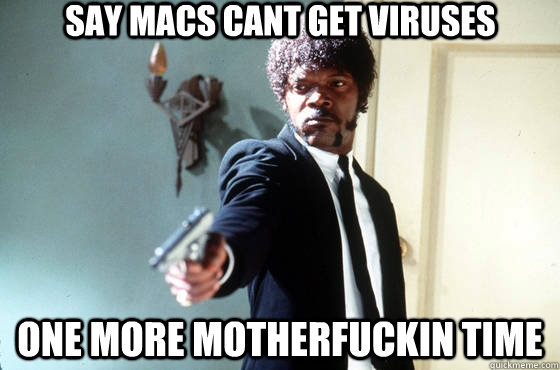 say macs cant get viruses one more motherfuckin time  Samuel Jackson