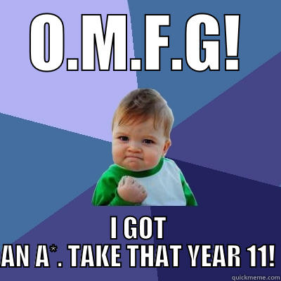 O.M.F.G! I GOT AN A*. TAKE THAT YEAR 11! Success Kid