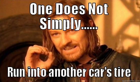 ONE DOES NOT SIMPLY...... RUN INTO ANOTHER CAR'S TIRE Boromir