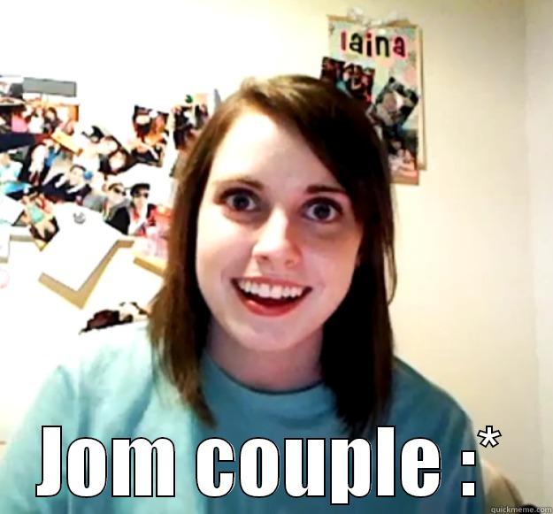  JOM COUPLE :* Overly Attached Girlfriend