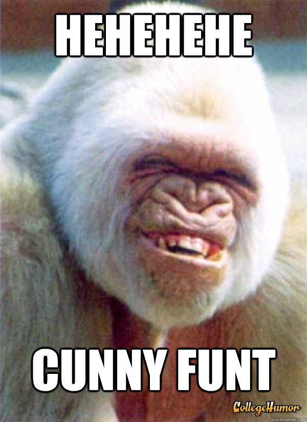 hehehehe cunny funt  Cunny Funt