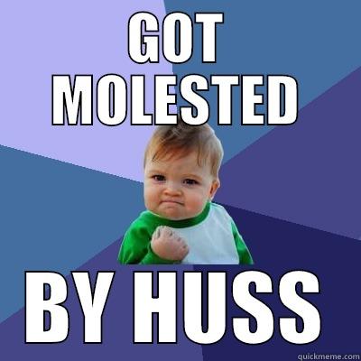 GOT MOLESTED BY HUSS Success Kid