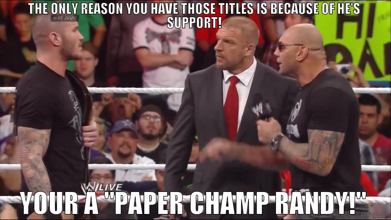 PAPER CHAMP! - THE ONLY REASON YOU HAVE THOSE TITLES IS BECAUSE OF HE'S SUPPORT! YOUR A 