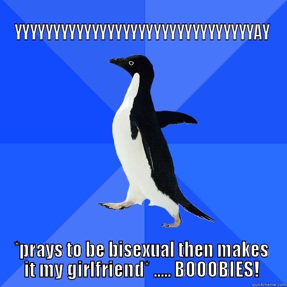  YYYYYYYYYYYYYYYYYYYYYYYYYYYYYYYAY *PRAYS TO BE BISEXUAL THEN MAKES IT MY GIRLFRIEND* ..... BOOOBIES! Socially Awkward Penguin