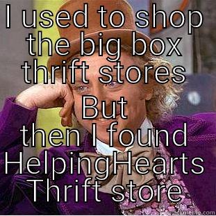 I USED TO SHOP THE BIG BOX THRIFT STORES BUT THEN I FOUND HELPINGHEARTS THRIFT STORE Condescending Wonka