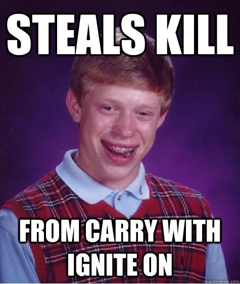 STEALS KILL FROM CARRY WITH IGNITE ON  Bad Luck Brian