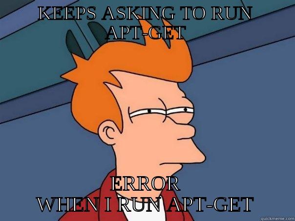 KEEPS ASKING TO RUN APT-GET ERROR WHEN I RUN APT-GET Futurama Fry