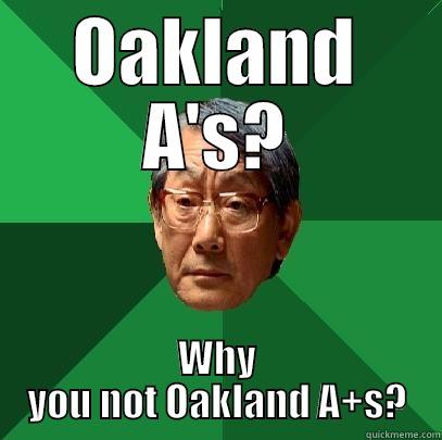 OAKLAND A'S? WHY YOU NOT OAKLAND A+S? High Expectations Asian Father