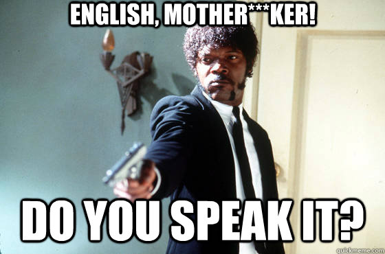 English, mother***ker! Do you speak it?  Samuel Jackson