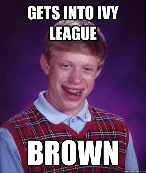 Gets into Ivy League  Brown  Bad Luck Brian