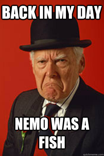 BACK IN MY DAY NEMO WAS A FISH  - BACK IN MY DAY NEMO WAS A FISH   Pissed old guy