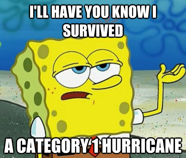 i'll have you know i survived a category 1 hurricane  Tough Spongebob