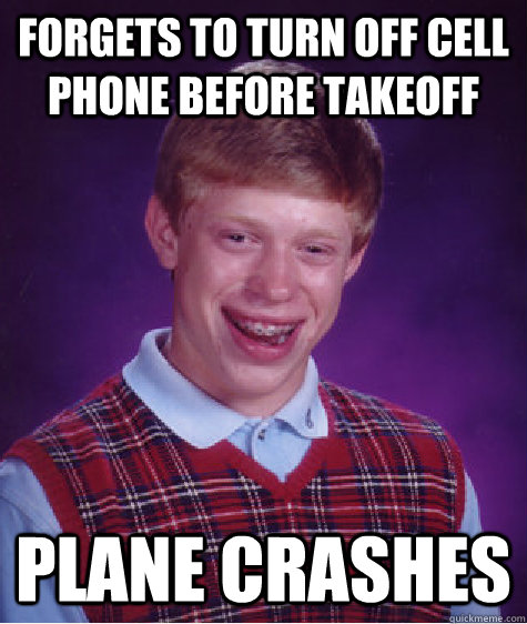 Forgets to turn off cell phone before takeoff Plane Crashes  Bad Luck Brian