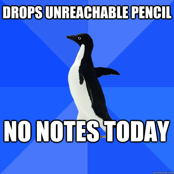 drops unreachable pencil no notes today   - drops unreachable pencil no notes today    Socially Awkward Penguin