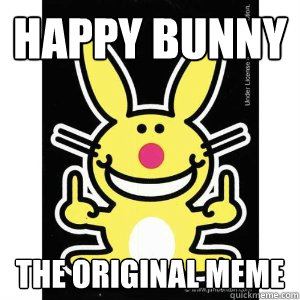 Happy bunny The original meme - Happy bunny The original meme  Happy bunny