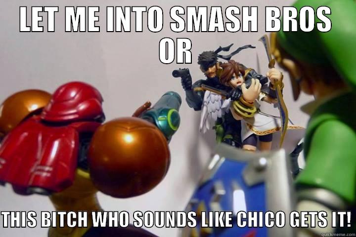 LET ME INTO SMASH BROS OR  THIS BITCH WHO SOUNDS LIKE CHICO GETS IT! Misc