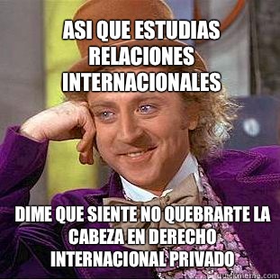 Asi que estudias relaciones internacionales  Dime que siente no quebrarte la cabeza en derecho internacional privado  Willy Wonka Meme