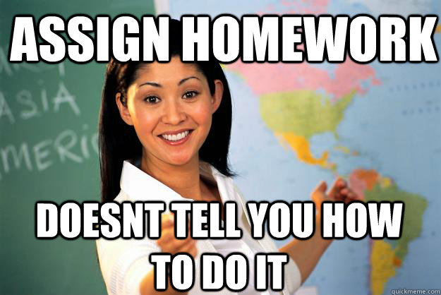 Assign homework Doesnt tell you how to do it - Assign homework Doesnt tell you how to do it  Unhelpful High School Teacher