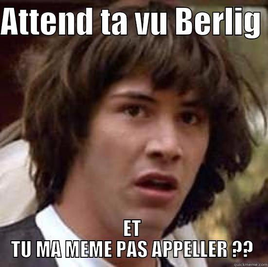 ATTEND TA VU BERLIG  ET TU MA MEME PAS APPELLER ?? conspiracy keanu