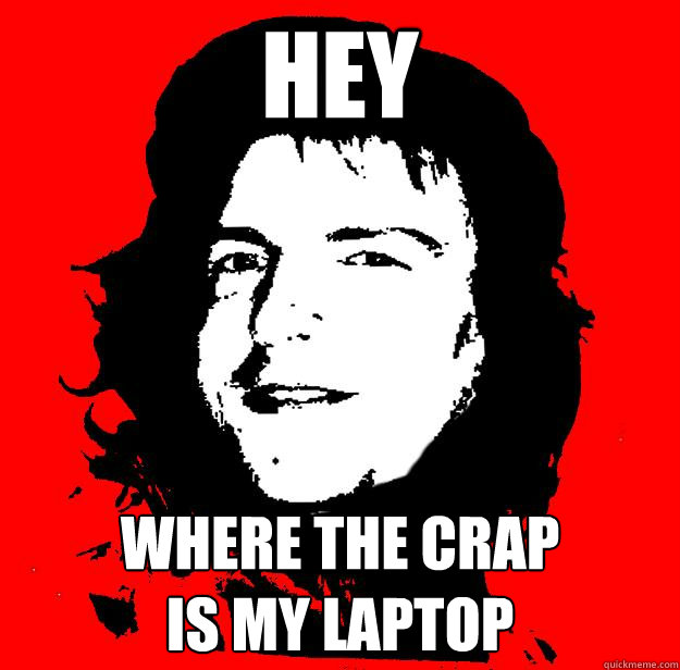 Hey where the crap 
is my laptop - Hey where the crap 
is my laptop  Internet Digilabel Moderator