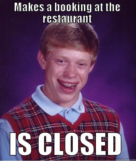 IS CLOSED - MAKES A BOOKING AT THE RESTAURANT IS CLOSED Bad Luck Brian