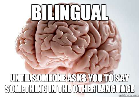 Bilingual Until someone asks you to say something in the other language   Scumbag Brain