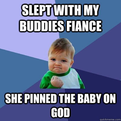 Slept with my buddies fiance She pinned the baby on God  Success Kid