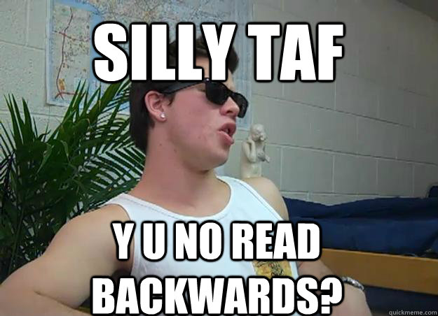 Silly Taf Y U no read backwards?  